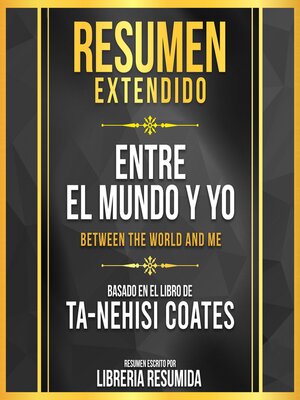 cover image of Resumen Extendido--Entre El Mundo Y Yo (Between the World and Me)--Basado En El Libro De Ta-Nehisi Coates